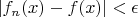 $|f_{n}(x)-f(x)|<\epsilon$
