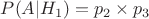 $P(A | H_1) = p_2 \times p_3$