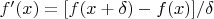 $f'(x)=[f(x+\delta)-f(x)]/\delta$