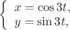 $
\left\{ \begin{array}{l}
x=\cos 3t,\\
y=\sin 3t,
\end{array} \right.
$