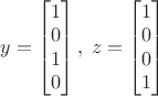 $y = \begin{bmatrix}1 \\ 0 \\ 1 \\ 0 \end{bmatrix}, \; z = \begin{bmatrix}1 \\ 0 \\ 0 \\ 1 \end{bmatrix}$