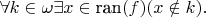 $\forall k\in\omega\exists x\in\text{ran}(f)(x\notin k).$