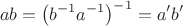 $$ab=\left(b^{-1}a^{-1}\right)^{-1}=a'b'$$