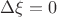 $\Delta \xi = 0$