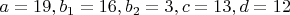 $a=19 , b_1=16 , b_2=3 , c=13 , d=12$