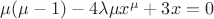 $\[\mu (\mu  - 1) - 4\lambda \mu {x^\mu } + 3x = 0\]$
