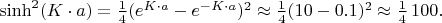 $\sinh ^2 (K\cdot a)=\frac{1}{4}(e^{K\cdot a}- e^{-K\cdot a})^2 \approx \frac{1}{4}(10 - 0.1)^2 \approx  \frac{1}{4}\, 100.$