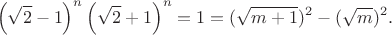 $$\left( {\sqrt 2  - 1} \right)^n \left( {\sqrt 2  + 1} \right)^n = 1 = (\sqrt{m+1})^2 - (\sqrt{m})^2.$$