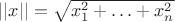 $||x||=\sqrt{x_1^2+\ldots+x_n^2}$