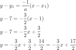 \[
\begin{gathered}
  y - y_1  = \frac{{ - 1}}
{a}(x - x_1 ) \hfill \\
  y - 7 =  - \frac{3}
{2}(x - 1) \hfill \\
  y - 7 =  - \frac{3}
{2}x + \frac{3}
{2} \hfill \\
  y =  - \frac{3}
{2}x + \frac{3}
{2} + \frac{{14}}
{2} =  - \frac{3}
{2}x + \frac{{17}}
{2} \hfill \\ 
\end{gathered} 
\]