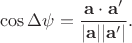 $$\cos\Delta\psi=\frac{\mathbf{a}\cdot\mathbf{a'}}{|\mathbf{a}||\mathbf{a'}|}.$$