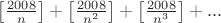 $\left[\frac{2008}{n}\right]+\left[\frac{2008}{n^2}\right]+\left[\frac{2008}{n^3}\right]+...$