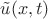 $\tilde u(x,t)$