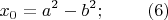 $$x_{0} = a^{2} - b^{2}; ~~~~~~~ (6) $$