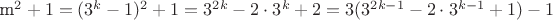 {m^2} + 1 = {({3^k} - 1)^2} + 1 = {3^{2k}} - 2 \cdot {3^k} + 2 = 3({3^{2k - 1}} - 2 \cdot {3^{k - 1}} + 1) - 1