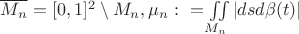 $ \overline{M_{n}} = [0,1]^{2}   \setminus  M_{n},  \mu_{n}  \,\colon = \iint\limits_{ M_{n} } |ds d \beta (t)| $
