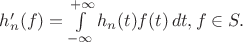 $
h'_n(f)=\int\limits_{-\infty}^{+\infty}h_n(t)f(t)\,dt, f \in S.
$
