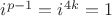 $i^{p-1} = i^{4k} = 1$