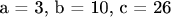 a = 3, b = 10, c = 26