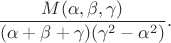 $$
\frac{M(\alpha,\beta,\gamma)}{(\alpha+\beta+\gamma)(\gamma^2-\alpha^2)}.
$$