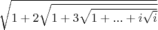 $\sqrt{1+2\sqrt{1+3\sqrt{1+...+i\sqrt{i}}}}$