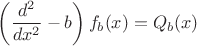 $$\left\left(\frac {d^2} {dx^2}-b\right)f_b(x)=Q_b(x)$$