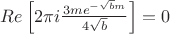 $Re\left [ 2\pi i\frac{3me^{-\sqrt{b}m}}{4\sqrt{b}} \right ] = 0$