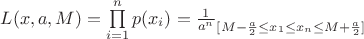 $L(x,a,M)=\prod\limits_{i=1}^{n}p(x_{i})=\frac{ 1 }{ a^{n} }_{[M-\frac{ a }{ 2 } \leq x_{1} \leq x_{n} \leq M+\frac{ a }{ 2 }]}$