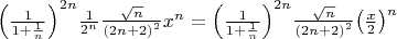 $\[{\left( {\frac{1}
{{1 + \frac{1}
{n}}}} \right)^{2n}}\frac{1}
{{{2^n}}}\frac{\sqrt{n}}
{{{{\left( {2n + 2} \right)}^2}}}{x^n} = {\left( {\frac{1}
{{1 + \frac{1}
{n}}}} \right)^{2n}}\frac{\sqrt{n}}
{{{{\left( {2n + 2} \right)}^2}}}{\left( {\frac{x}
{2}} \right)^n}\]
$