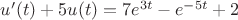 $u'(t)+5u(t)=7e^{3t}-e^{-5t}+2$