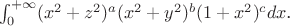 $$
$\int_{0}^{+\infty}(x^2+z^2)^{a}(x^2+y^2)^{b}(1+x^2)^{c}dx$.
$$