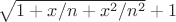 $\sqrt{1+x/n+x^2/n^2} + 1}$
