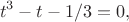 $$t^3-t-1/3=0,$$