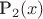 P_2(x) P_2(x)