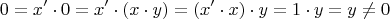 $$\math 0 = x'\cdot0 = x' \cdot (x \cdot y) = (x' \cdot x)\cdot y = 1 \cdot y = y \ne 0 $$