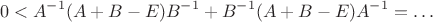 $$0<A^{-1}(A+B-E)B^{-1}+B^{-1}(A+B-E)A^{-1}=\ldots$$
