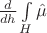 $\frac{{d}}{{d} h} \int\limits_{H} \hat \mu$