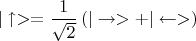 $|\uparrow> = \dfrac{1}{\sqrt{2}}\left(|\rightarrow>+ |\leftarrow>\right)$