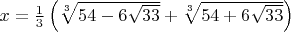$x=\frac 13\left(\sqrt[3]{54-6\sqrt{33}}+\sqrt[3]{54+6\sqrt{33}}\right)$