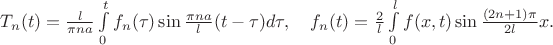 $T_n(t)=\frac{l}{\pi na}\int\limits_{0}^{t}f_n(\tau)\sin\frac{\pi na}{l}(t-\tau)d\tau, \quad f_n(t)=\frac{2}{l}\int\limits_{0}^{l}f(x,t)\sin \frac{(2n+1)\pi }{2l}x.$