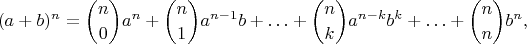 $$(a + b)^n = \binom {n}{0}a^n + \binom {n}{1}a^{n - 1}b + \ldots + \binom {n}{k}a^{n - k}b^k + \ldots + \binom {n}{n}b^n,$$