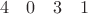 $\[
\begin{array}{*{20}c}
   4 & 0 & 3 & 1  \\

 \end{array} 
\]$