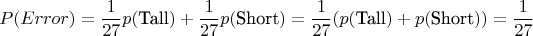 $$P(Error) = \frac{1}{27}p(\text{Tall}) + \frac{1}{27}p(\text{Short}) = \frac{1}{27}(p(\text{Tall}) + p(\text{Short})) = \frac{1}{27}$$