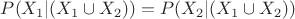 $P(X_1 | (X_1 \cup X_2)) = P(X_2 | (X_1 \cup X_2))$