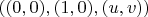 $((0,0), (1,0), (u,v))$