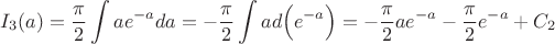 $I_3(a)=\dfrac{\pi}{2}\displaystyle\int ae^{-a}da=-\dfrac{\pi}{2}\displaystyle\int ad\Big(e^{-a}\Big)=-\dfrac{\pi}{2} ae^{-a}-\dfrac{\pi}{2}e^{-a}+C_2$