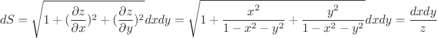 $$dS=\sqrt{1+(\dfrac{\partial z}{\partial x})^2+(\dfrac{\partial z}{\partial y})^2}dxdy=\sqrt{1+\dfrac{x^2}{1-x^2-y^2}+\dfrac{y^2}{1-x^2-y^2}}dxdy=\dfrac{dxdy}{z}$$