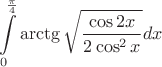 $$\int\limits^{\frac{\pi}{4}}_{0}\arctg{\sqrt{\frac{\cos{2x}}{2\cos^2x}}}dx$$