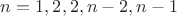 $n=1,2,2,n-2,n-1$