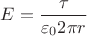 $ E  = \dfrac {\tau} {\varepsilon_0 2 \pi r } $